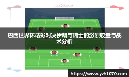 巴西世界杯精彩对决伊朗与瑞士的激烈较量与战术分析